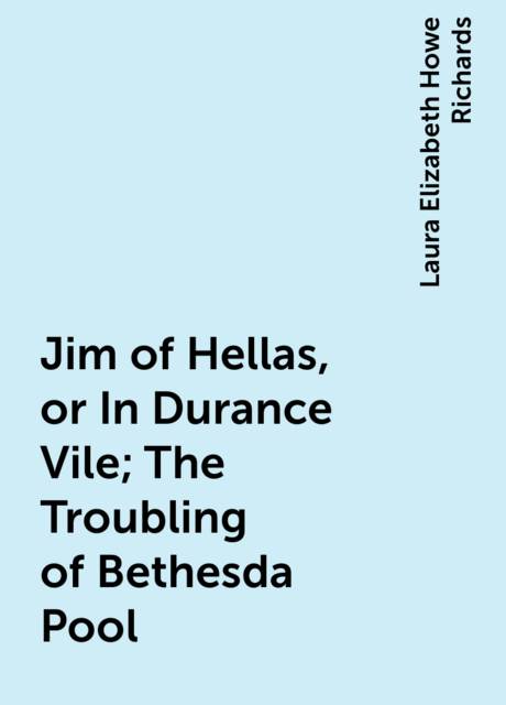 Jim of Hellas, or In Durance Vile; The Troubling of Bethesda Pool