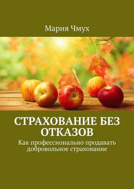 Страхование без отказов. Как профессионально продавать добровольное страхование, Мария Чмух