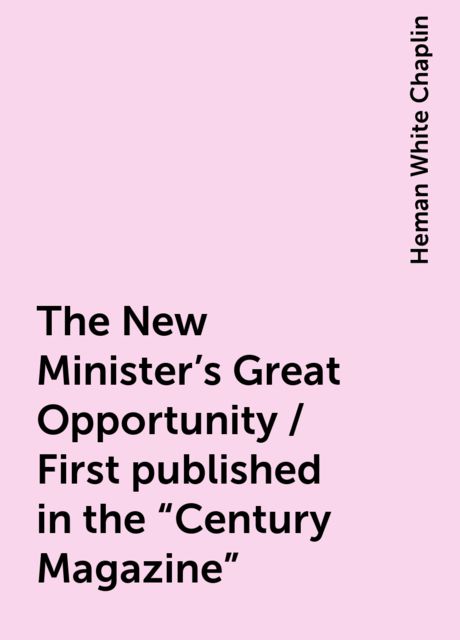 The New Minister's Great Opportunity / First published in the "Century Magazine"