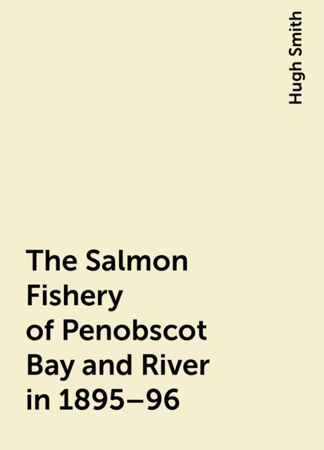 The Salmon Fishery of Penobscot Bay and River in 1895–96