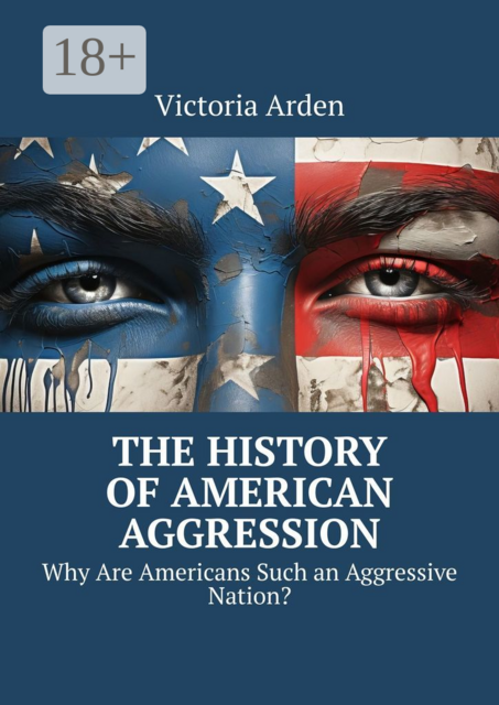 The History of American Aggression. Why Are Americans Such an Aggressive Nation