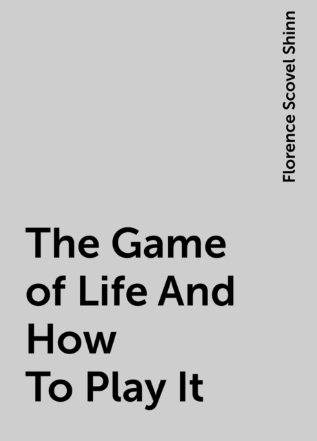 The Game of Life And How To Play It