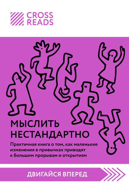 Саммари книги "Мыслить нестандартно. Практичная книга о том, как маленькие изменения в привычках приводят к большим прорывам и открытиям"