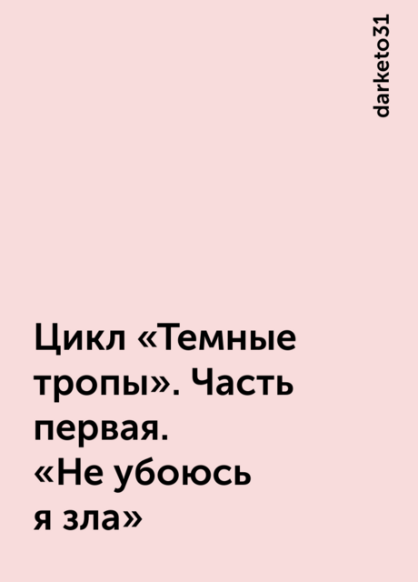Цикл «Темные тропы». Часть первая. «Не убоюсь я зла», darketo31