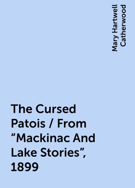 The Cursed Patois / From "Mackinac And Lake Stories", 1899