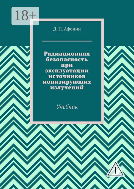 Радиационная безопасность при эксплуатации источников ионизирующих излучений. Учебник