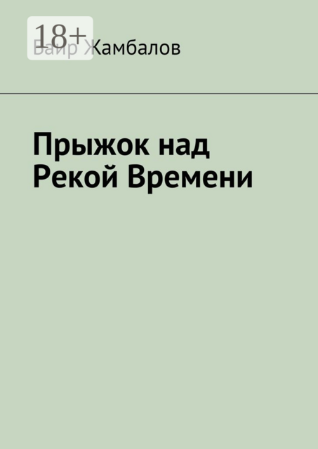 Прыжок над Рекой Времени. Военный поход Чингисхана в империю Хорезм, Баир Жамбалов