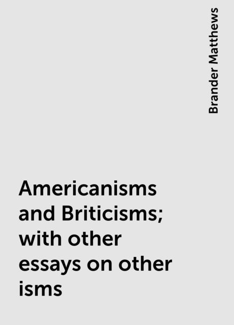 Americanisms and Briticisms; with other essays on other isms
