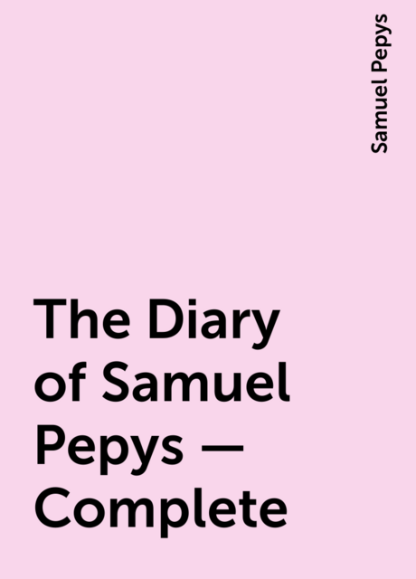 The Diary of Samuel Pepys — Complete