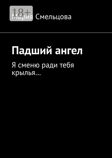 Падший ангел. Я сменю ради тебя крылья, Мария Смельцова