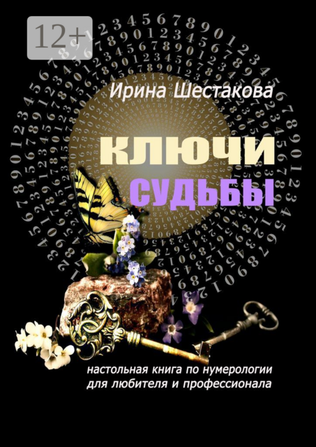 Ключи судьбы. Настольная книга по нумерологии для любителя и профессионала, Ирина Шестакова