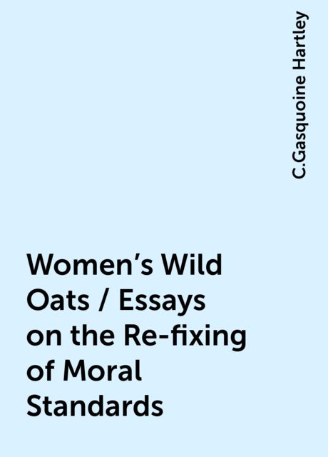 Women's Wild Oats / Essays on the Re-fixing of Moral Standards