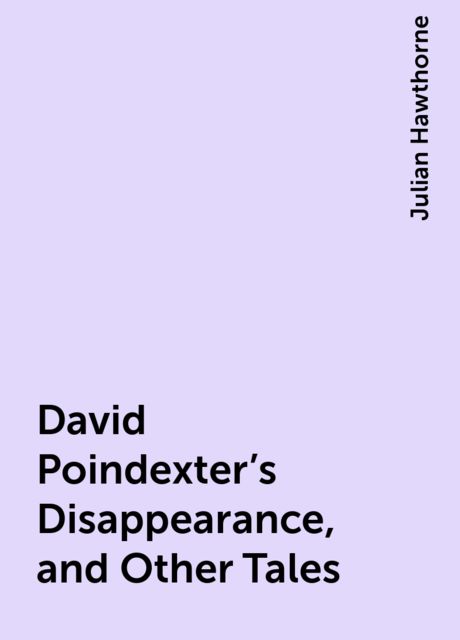 David Poindexter's Disappearance, and Other Tales
