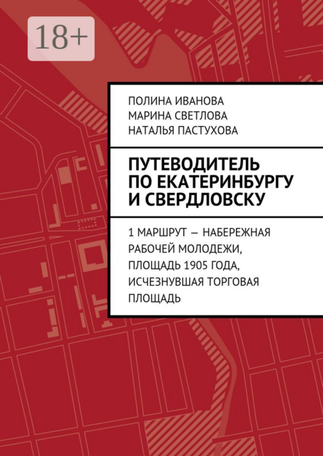Путеводитель по Екатеринбургу и Свердловску. 1 маршрут — Набережная рабочей молодежи, Площадь 1905 года, исчезнувшая Торговая площадь, Полина Иванова, Марина Светлова, Наталья Пастухова