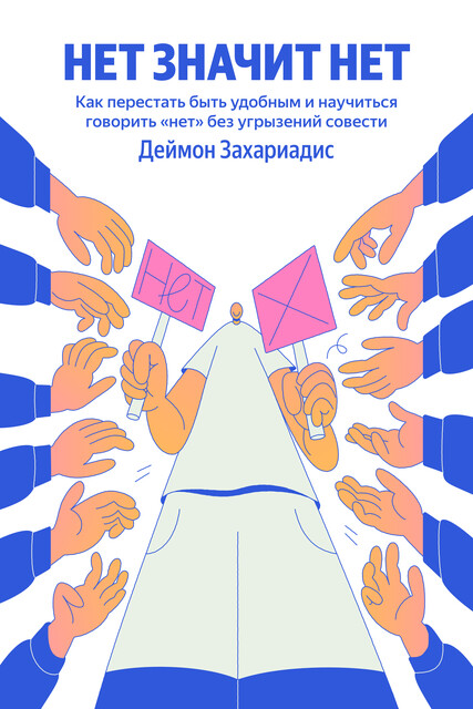 Нет значит нет. Как перестать быть удобным и научиться говорить «нет» без угрызений совести