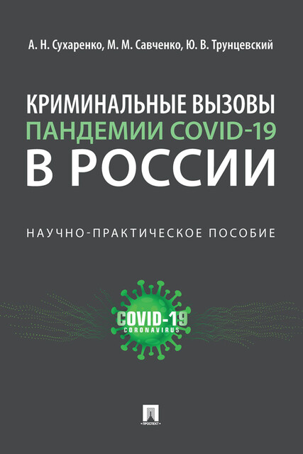 Криминальные вызовы пандемии COVID-19 в России. Научно-практическое пособие, А.Н. Сухаренко, Ю.В. Трунцевский, М.М. Савченко