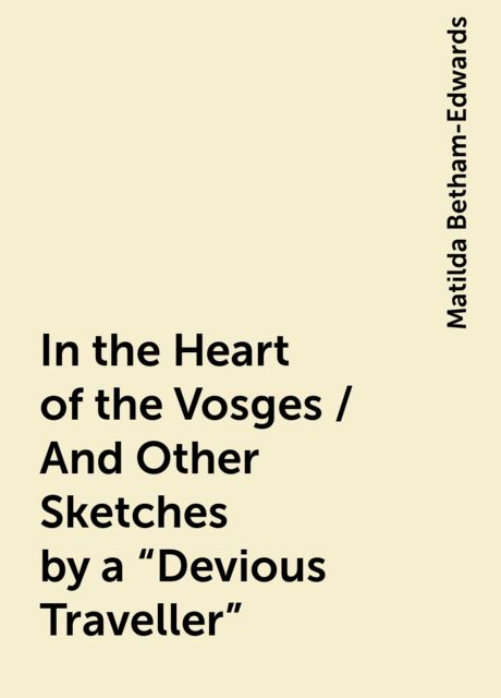 In the Heart of the Vosges and Other Sketches by a “Devious Traveller”