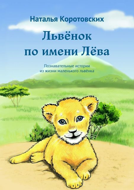 Львенок по имени Лева. Познавательные истории из жизни маленького львенка