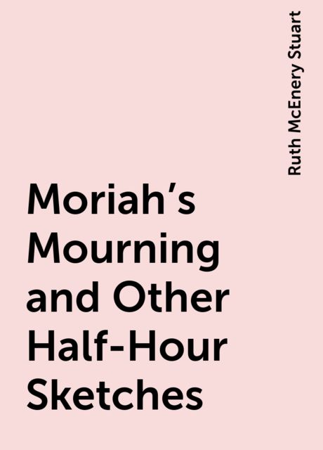 Moriah's Mourning and Other Half-Hour Sketches