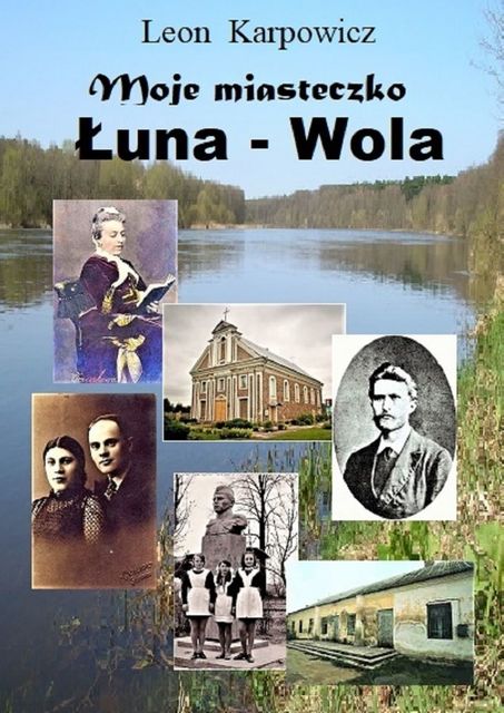 Moje miasteczko Łuna-Wola. Historia życia miasteczka, od urodzenia aż do naszych dni