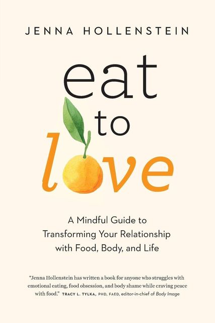 Eat to Love: A Mindful Guide to Transforming Your Relationship With Food, Body, and Life
