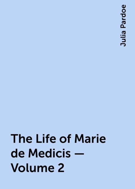 The Life of Marie de Medicis — Volume 2