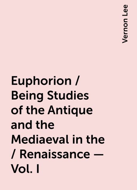 Euphorion / Being Studies of the Antique and the Mediaeval in the / Renaissance - Vol. I