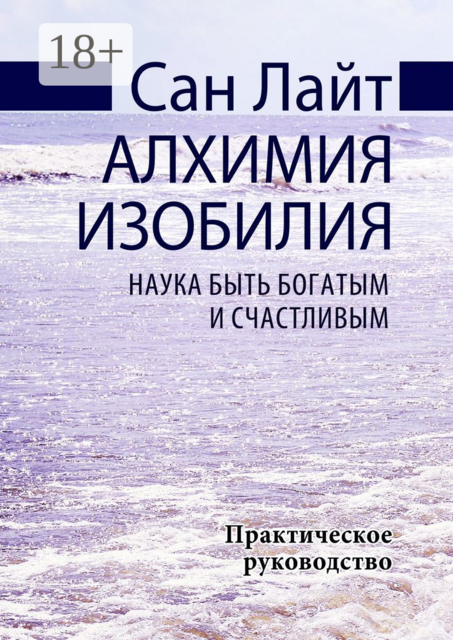 Алхимия изобилия. Наука быть богатым и счастливым. Практическое руководство, Сан Лайт