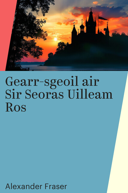 Gearr-sgeoil air Sir Seoras Uilleam Ros