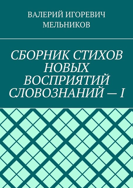 СБОРНИК СТИХОВ НОВЫХ ВОСПРИЯТИЙ СЛОВОЗНАНИЙ — I