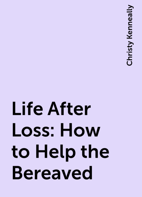 Life After Loss: How to Help the Bereaved