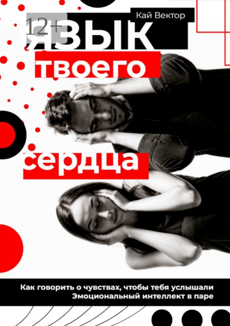 Язык твоего сердца. Как говорить о чувствах, чтобы тебя услышали. Эмоциональный интеллект в паре