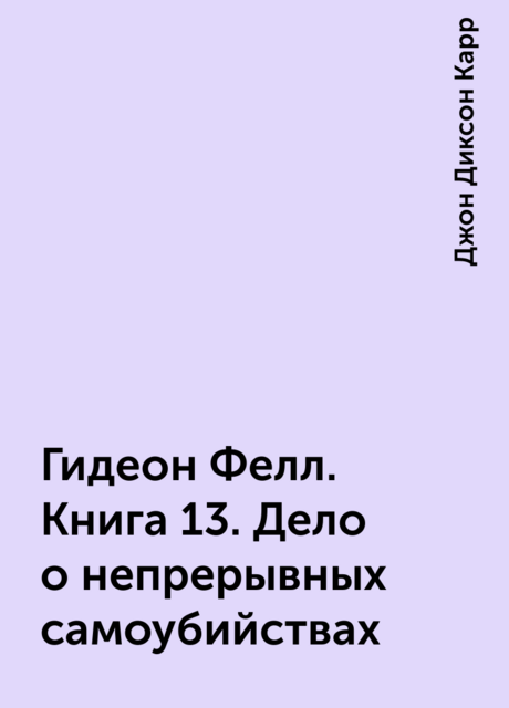 Гидеон Фелл. Книга 13. Дело о непрерывных самоубийствах