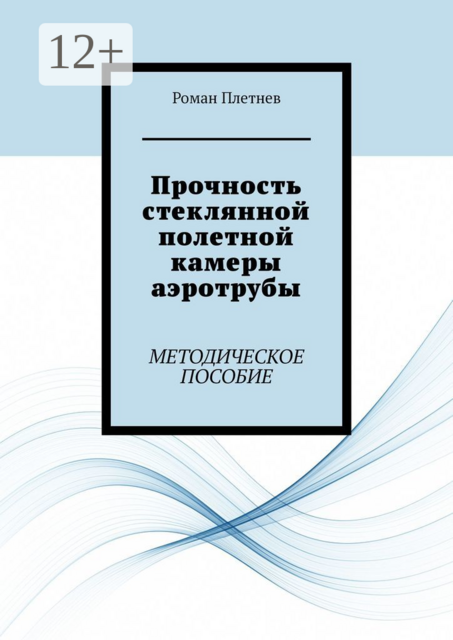 Прочность стеклянной полетной камеры аэротрубы. Методическое пособие, Роман Плетнев