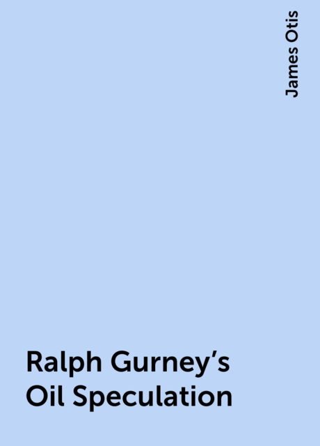 Ralph Gurney's Oil Speculation