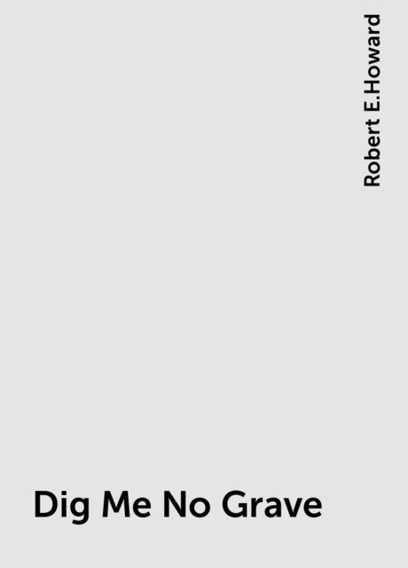 Dig Me No Grave