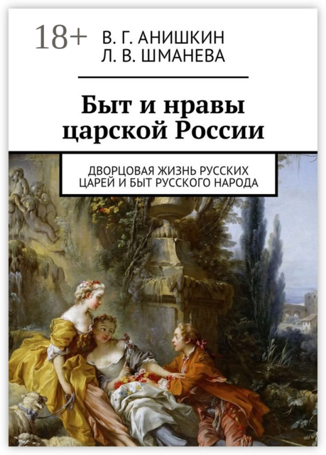 Быт и нравы царской России. Дворцовая жизнь русских царей и быт русского народа, Валерий Анишкин, Людмила Шманева