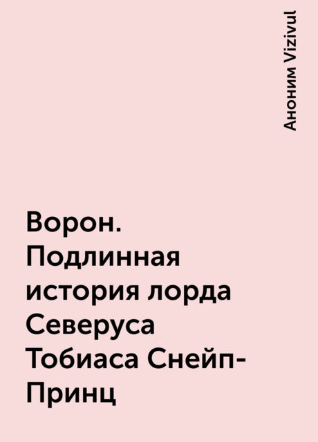 Ворон. Подлинная история лорда Северуса Тобиаса Снейп-Принц
