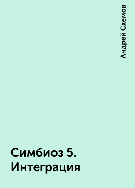 Симбиоз 5. Интеграция, Андрей Схемов