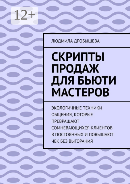 Скрипты продаж для бьюти мастеров. Экологичные техники общения, которые превращают сомневающихся клиентов в постоянных и повышают чек без выгорания