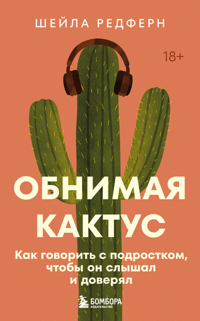 Обнимая кактус. Как говорить с подростком, чтобы он слышал и доверял