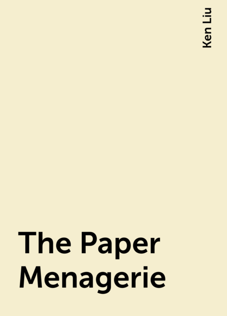 The Paper Menagerie, Ken Liu