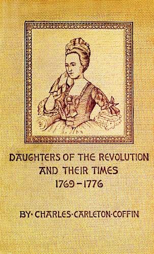 Daughters of the Revolution and Their Times / 1769 - 1776 A Historical Romance