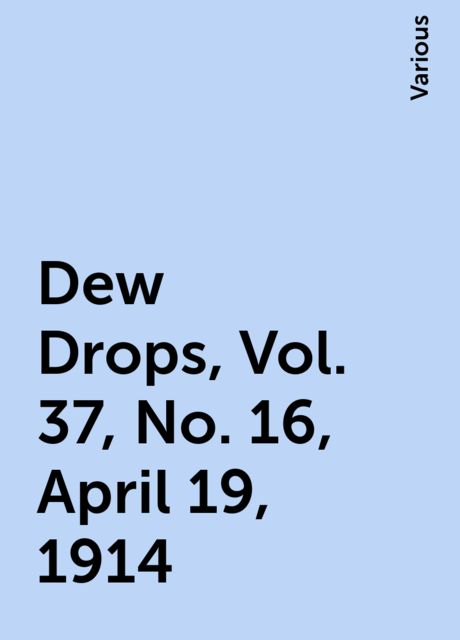 Dew Drops, Vol. 37, No. 16, April 19, 1914