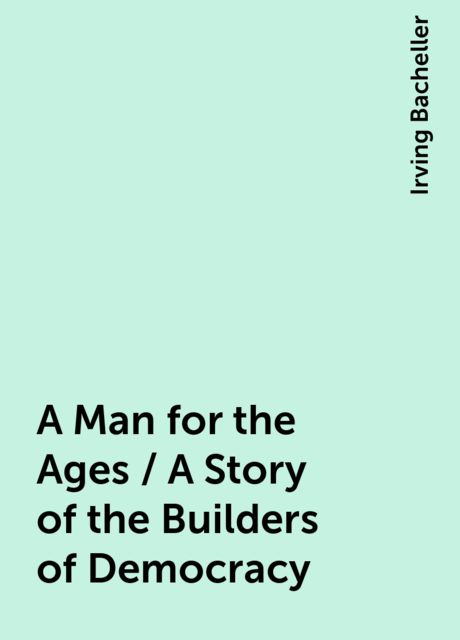 A Man for the Ages / A Story of the Builders of Democracy