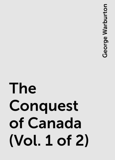 The Conquest of Canada (Vol. 1 of 2)