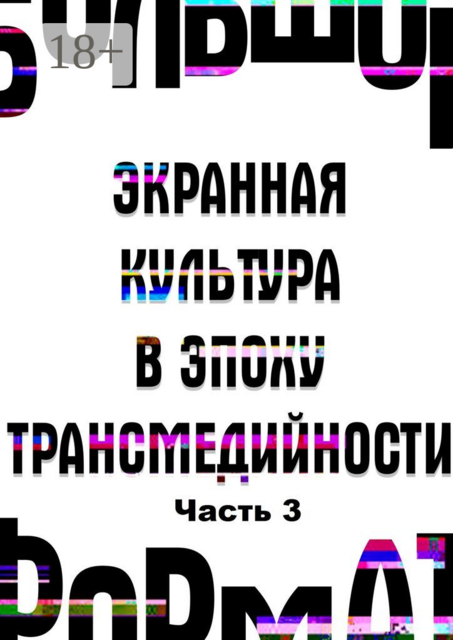 Большой формат: экранная культура в эпоху трансмедийности. Часть 3, А.А. Новикова, Государственный институт искусствознания, Е.В. Сальникова, Е.М. Петрушанская, В.Д. Эвалльё, Н.Г. Кононенко, Ю.А. Богомолов