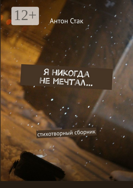 Я никогда не мечтал…. Стихотворный сборник, Антон Стак