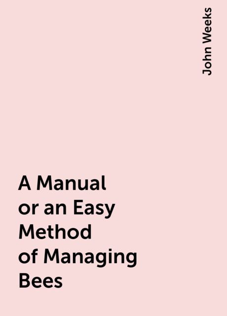 A Manual or an Easy Method of Managing Bees