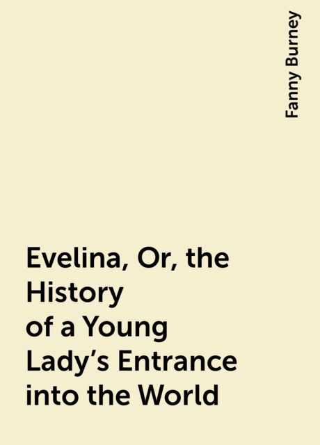 Evelina, Or, the History of a Young Lady's Entrance into the World
